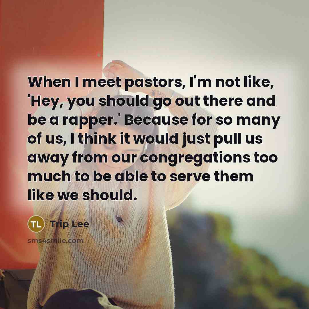 “When I meet pastors, I'm not like, 'Hey, you should…” quote by Trip Lee