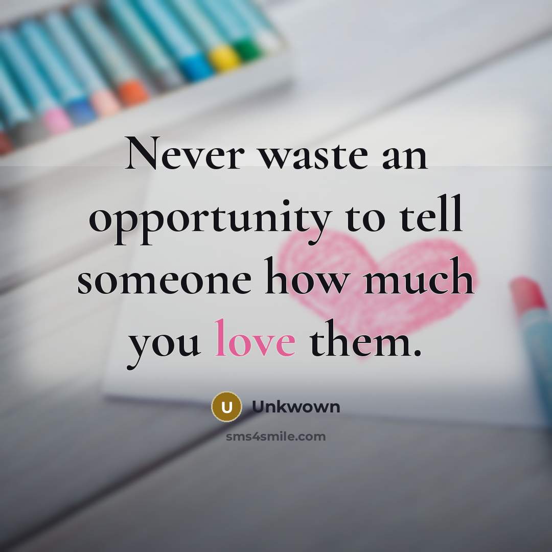 “Never waste an opportunity to tell someone how much you…” quote by Unkwown
