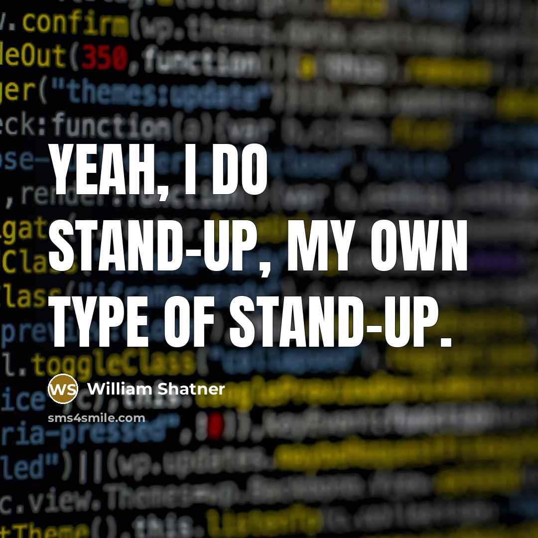“Yeah, I do stand-up, my own type of stand-up.” quote by William Shatner