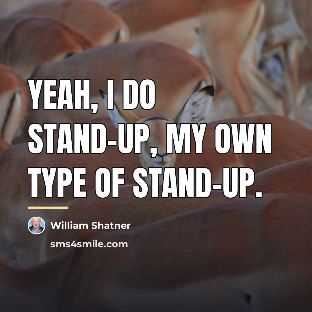 “Yeah, I do stand-up, my own type of stand-up.…” quote by William Shatner