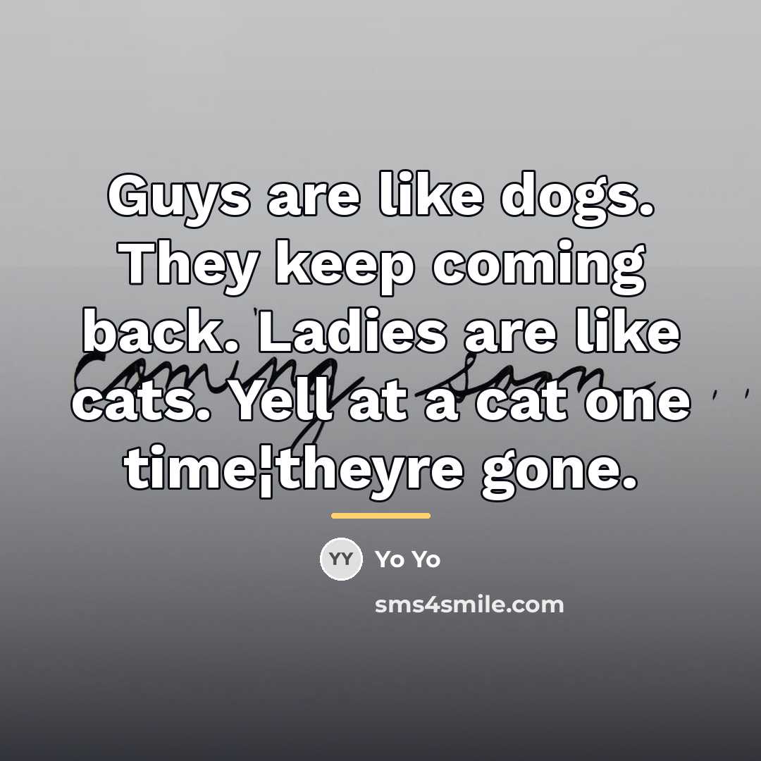 “Guys are like dogs. They keep coming back. Ladies are…” quote by Yo Yo