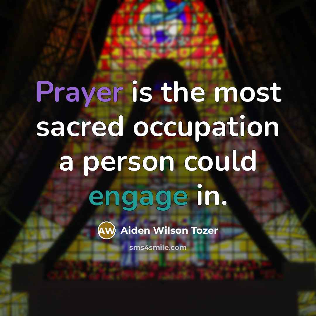 “Prayer is the most sacred occupation a person could engage…” quote by Aiden Wilson Tozer