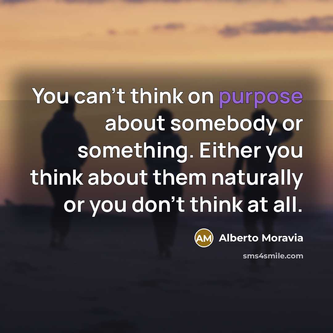 “You can't think on purpose about somebody or something. Either…” quote by Alberto Moravia