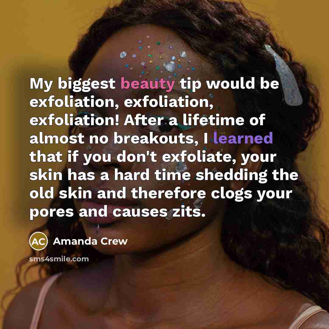 “My biggest beauty tip would be exfoliation, exfoliation, exfoliation! After…” quote by Amanda Crew