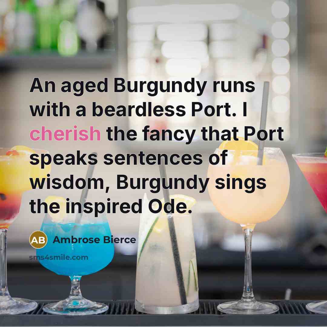 “An aged Burgundy runs with a beardless Port. I cherish…” quote by Ambrose Bierce