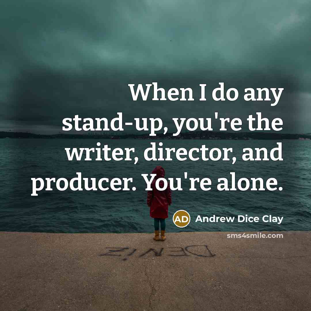 “When I do any stand-up, you're the writer, director, and…” quote by Andrew Dice Clay