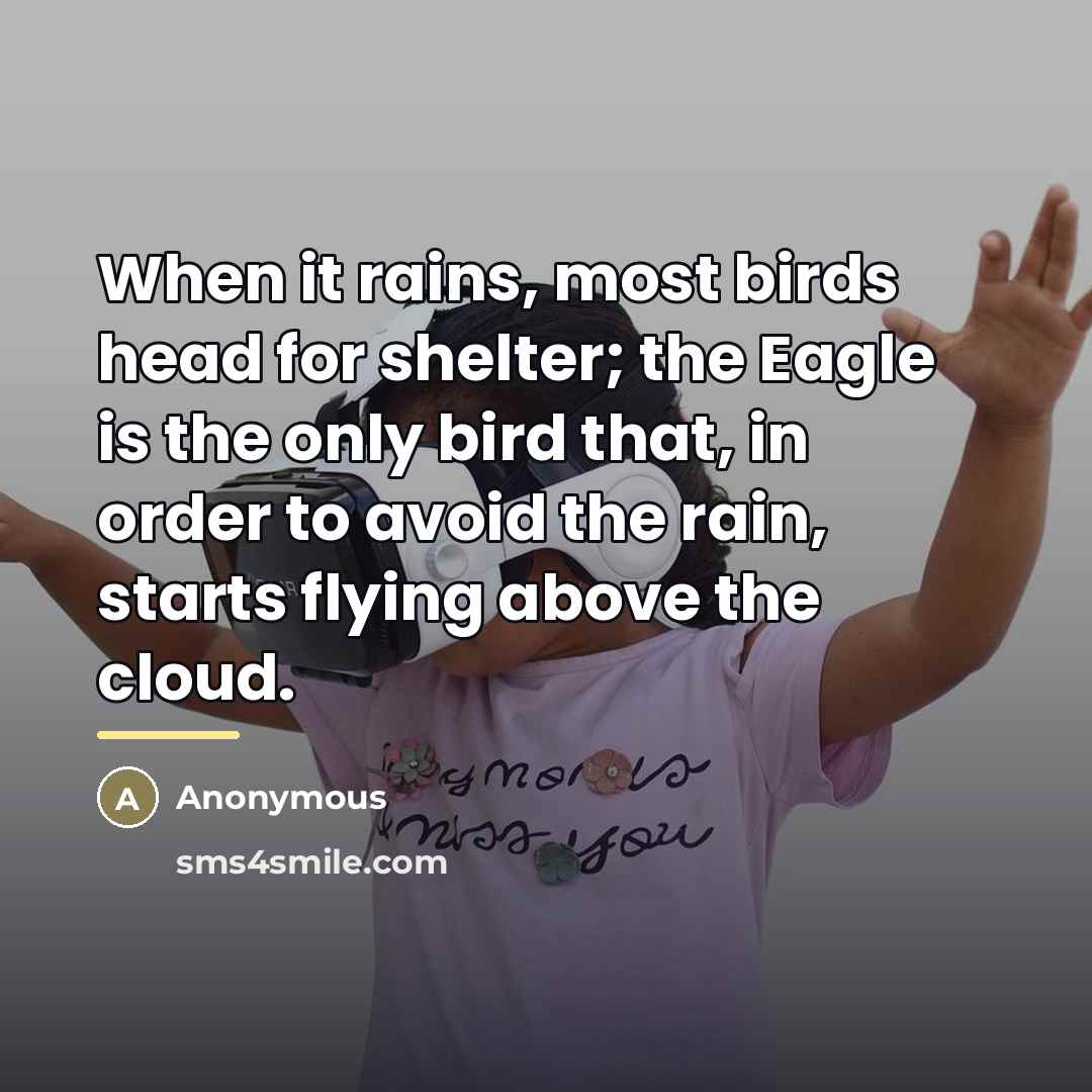 “When it rains, most birds head for shelter; the Eagle…” quote by Anonymous