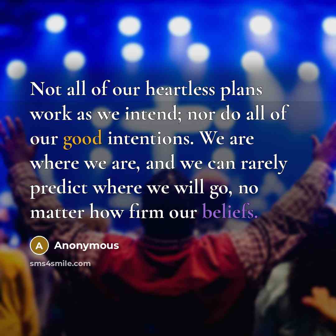 “Not all of our heartless plans work as we intend;…” quote by Anonymous