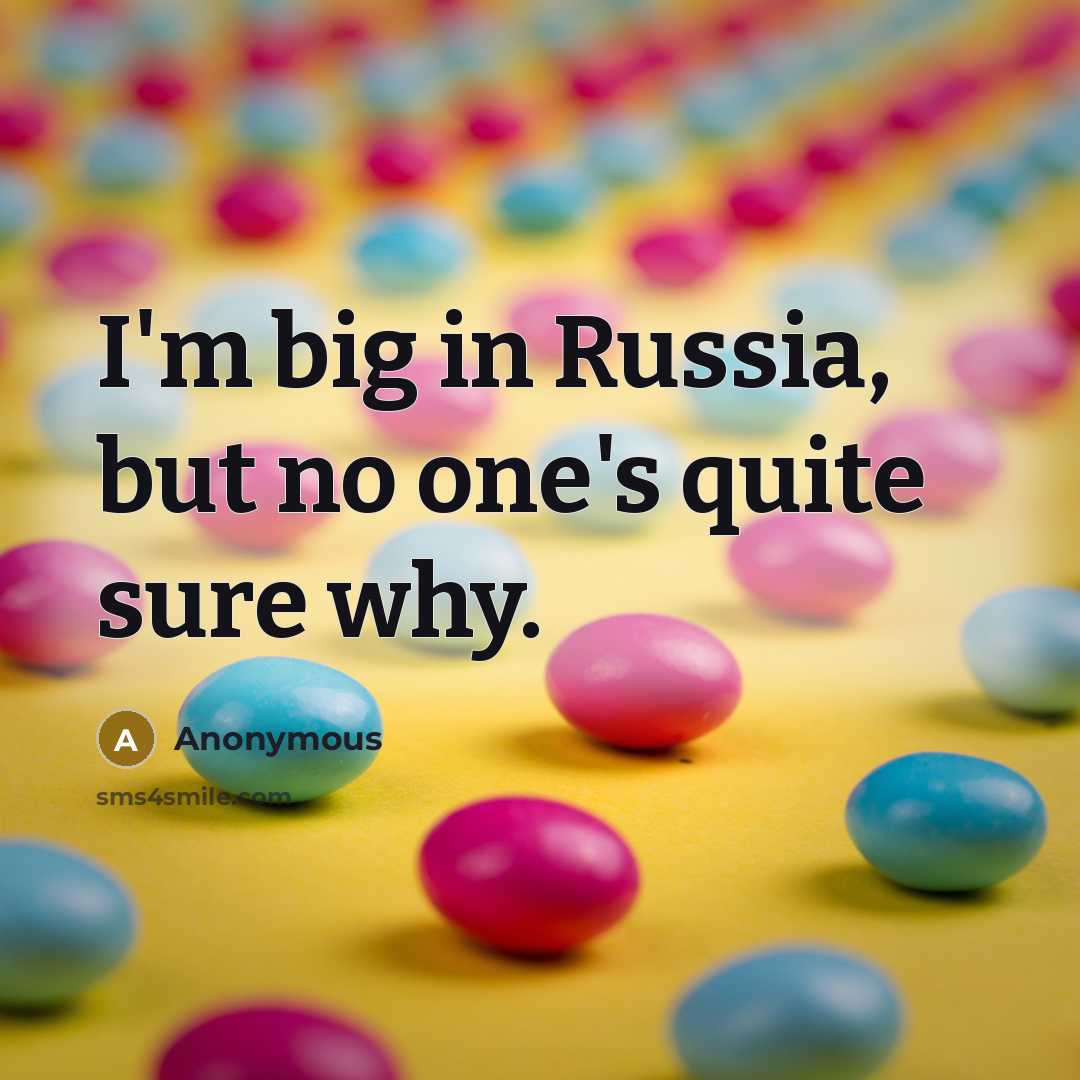 “I'm big in Russia, but no one's quite sure why.…” quote by Anonymous