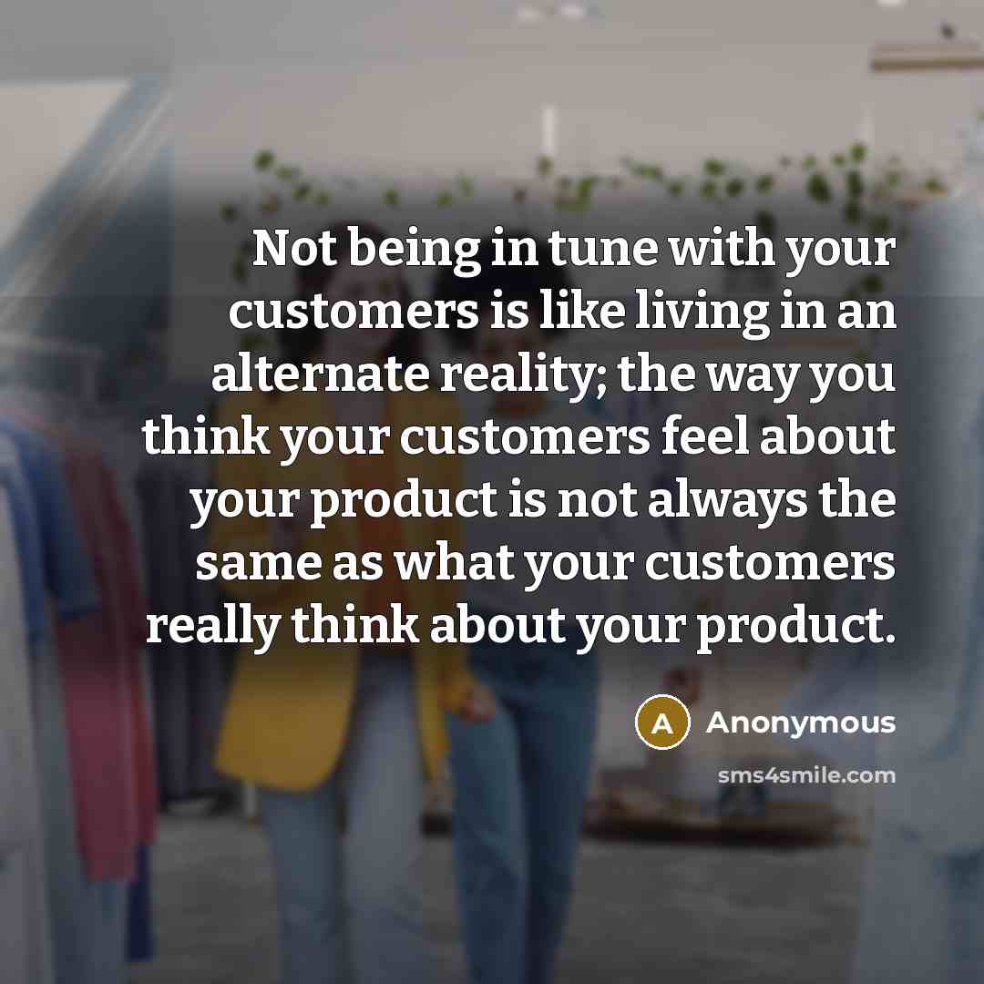 “Not being in tune with your customers is like living…” quote by Anonymous