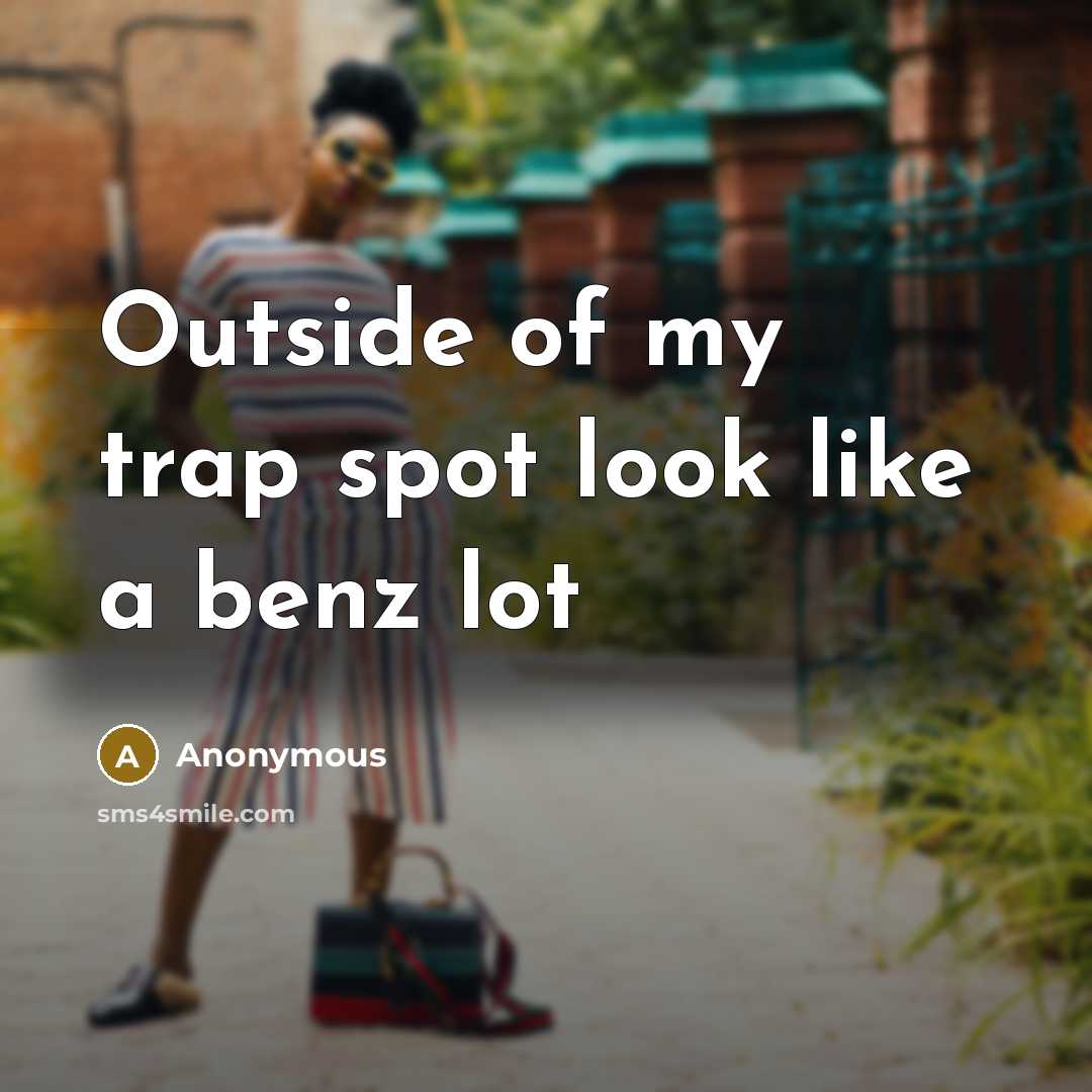 “Outside of my trap spot look like a benz lot…” quote by Anonymous