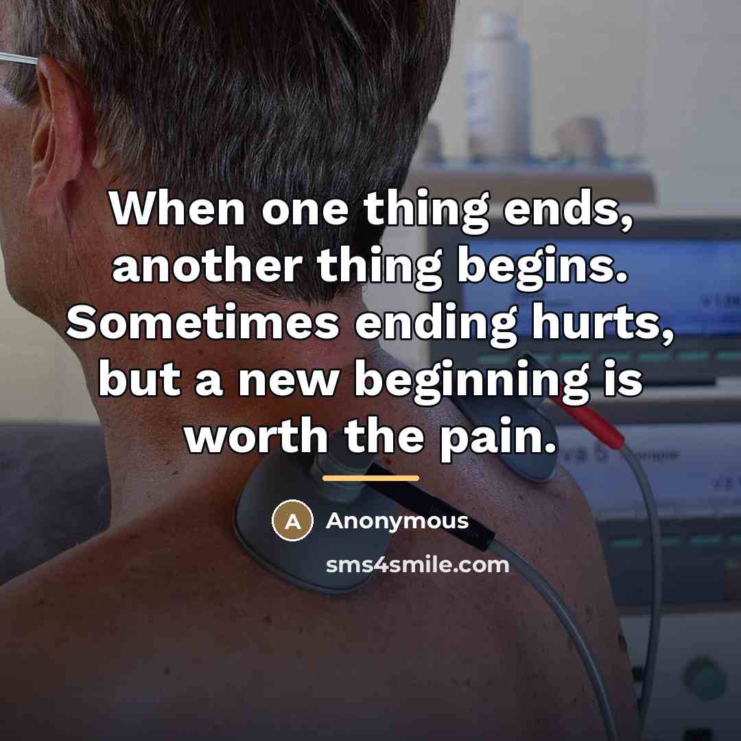 “When one thing ends, another thing begins. Sometimes ending hurts,…” quote by Anonymous