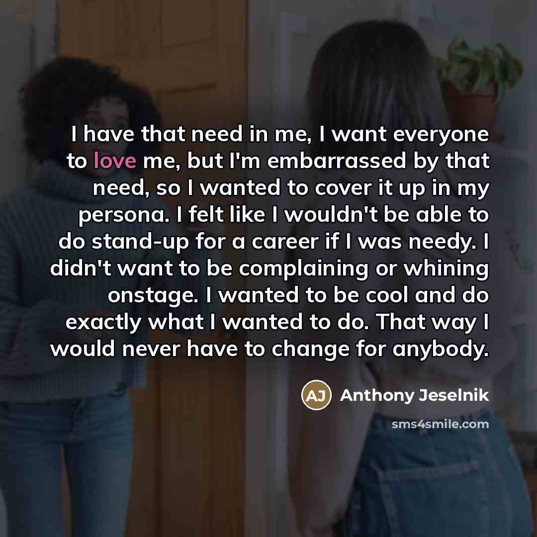 “I have that need in me, I want everyone to…” quote by Anthony Jeselnik