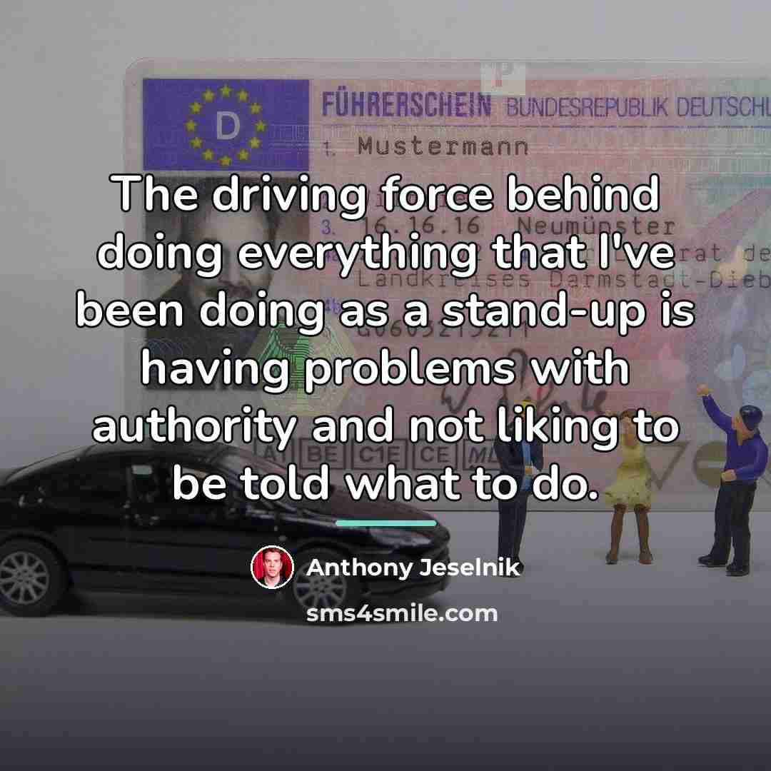 “The driving force behind doing everything that I've been doing…” quote by Anthony Jeselnik