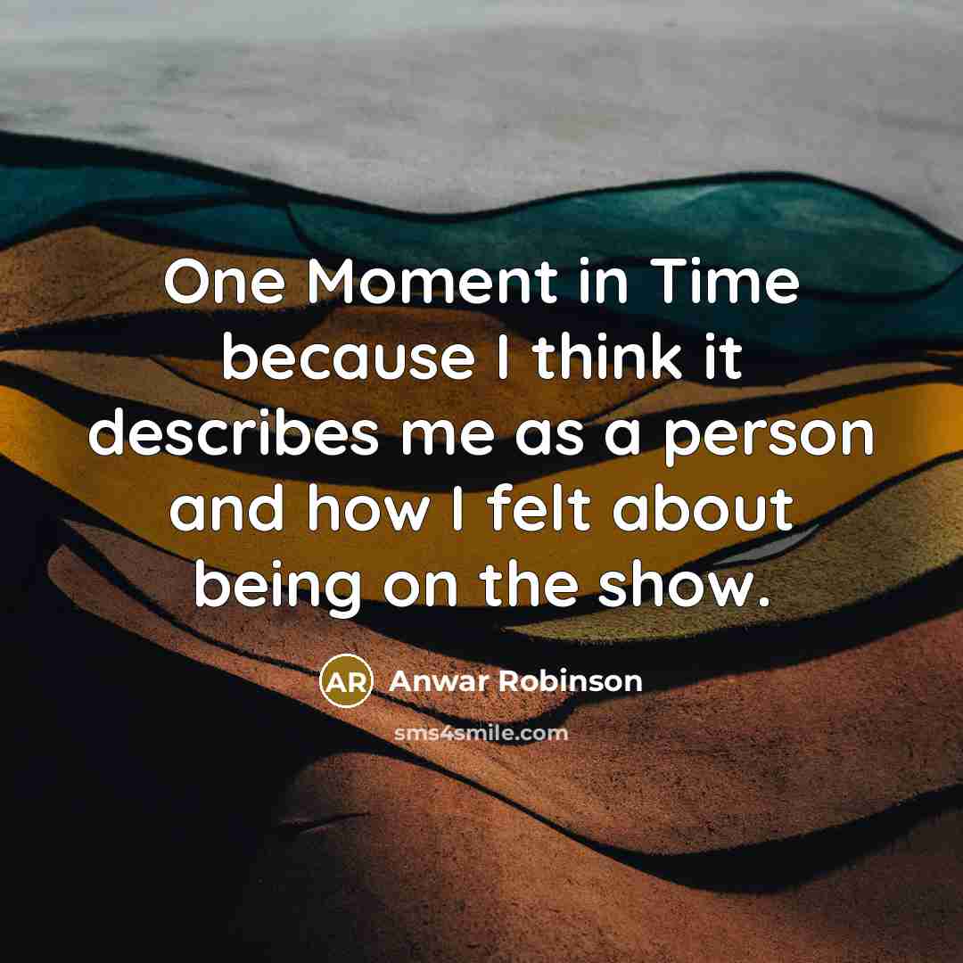 “One Moment in Time because I think it describes me…” quote by Anwar Robinson