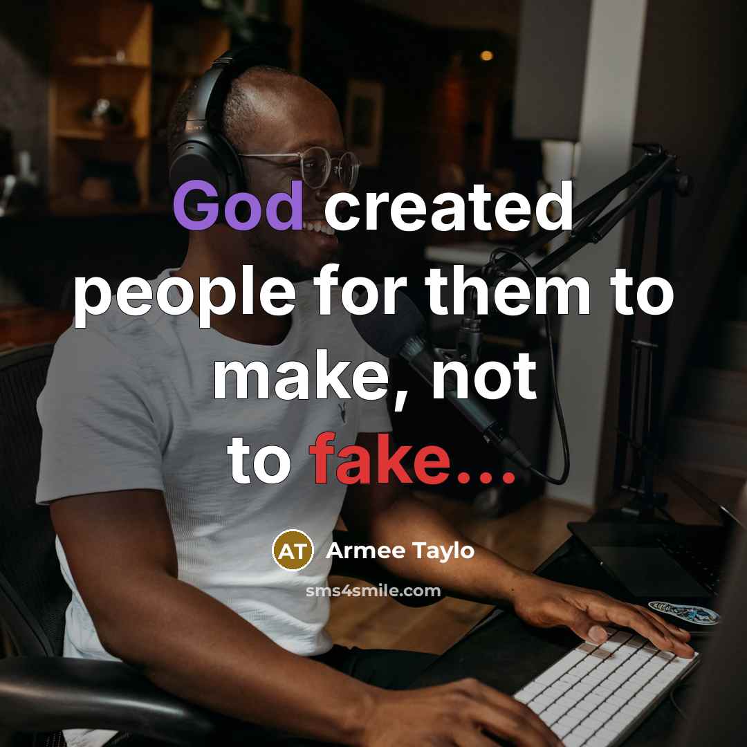 “God created people for them to make, not to fake...” quote by Armee Taylo