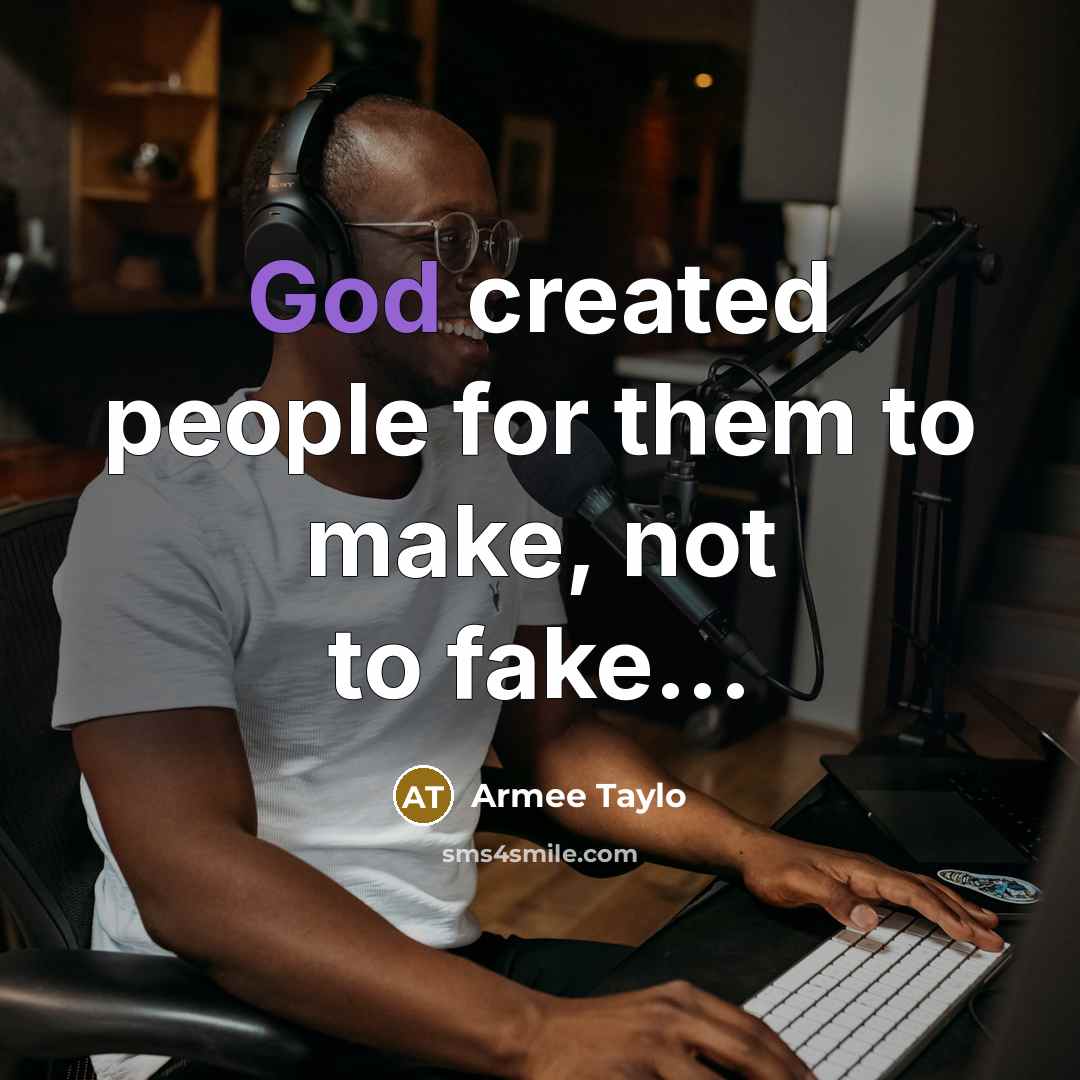 “God created people for them to make, not to fake...…” quote by Armee Taylo