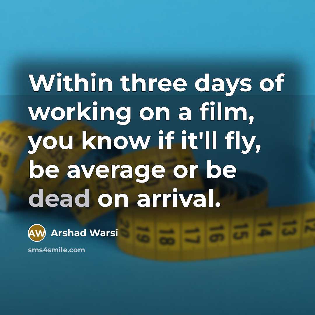 “Within three days of working on a film, you know if it'll fly, be average or be dead on arrival.” quote by Arshad Warsi