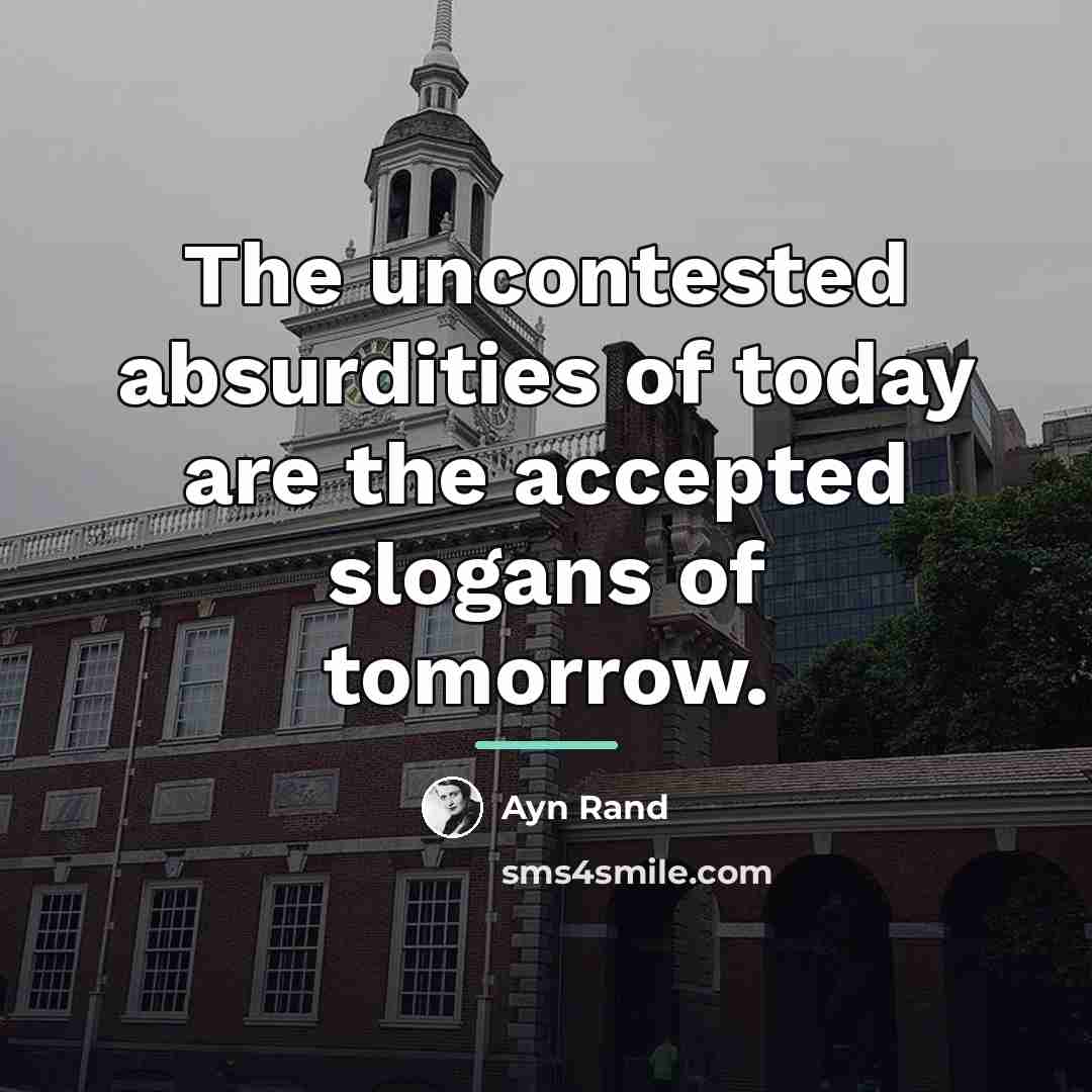 “The uncontested absurdities of today are the accepted slogans of…” quote by Ayn Rand