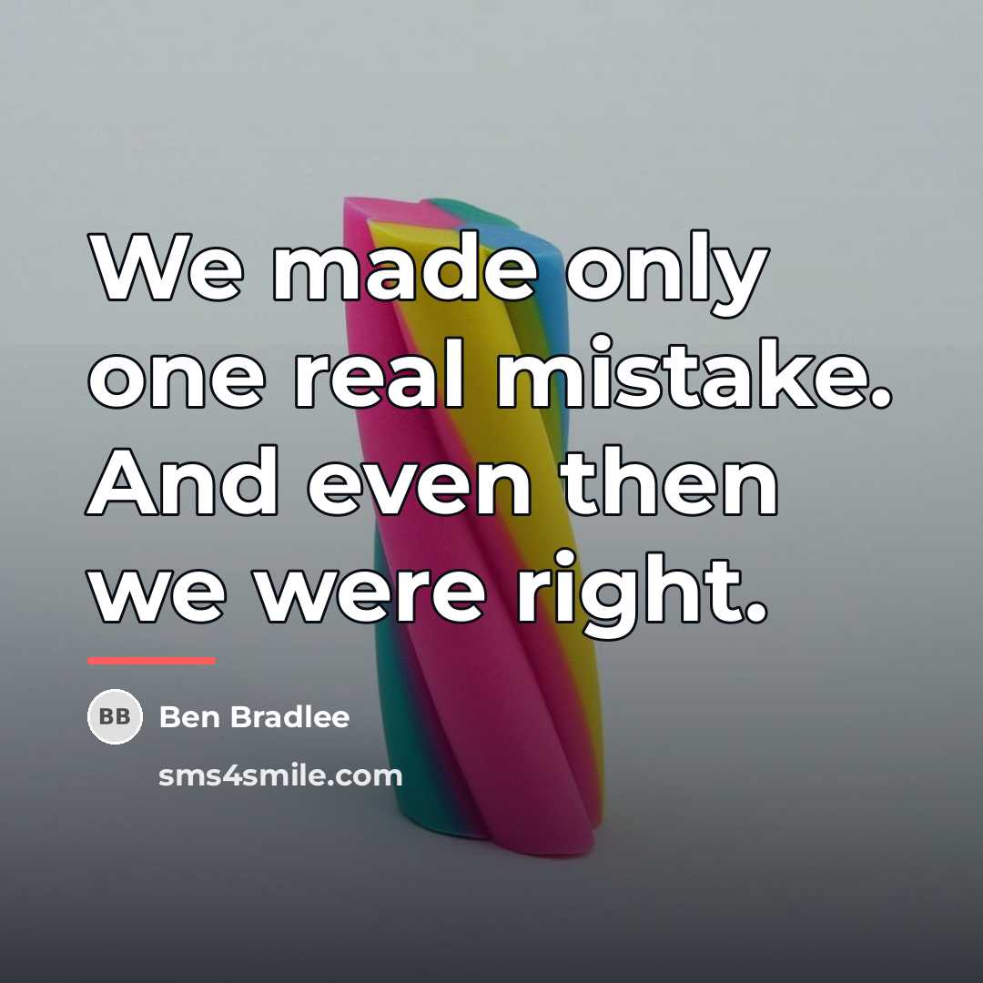 “We made only one real mistake. And even then we…” quote by Ben Bradlee