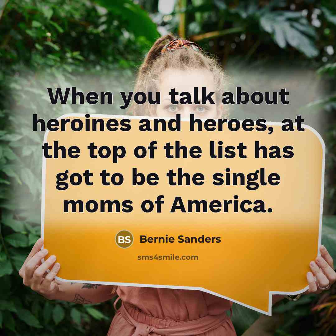 “When you talk about heroines and heroes, at the top…” quote by Bernie Sanders