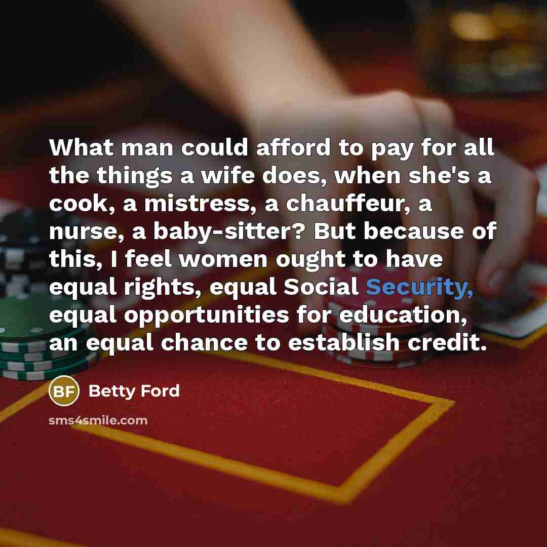 “What man could afford to pay for all the things…” quote by Betty Ford