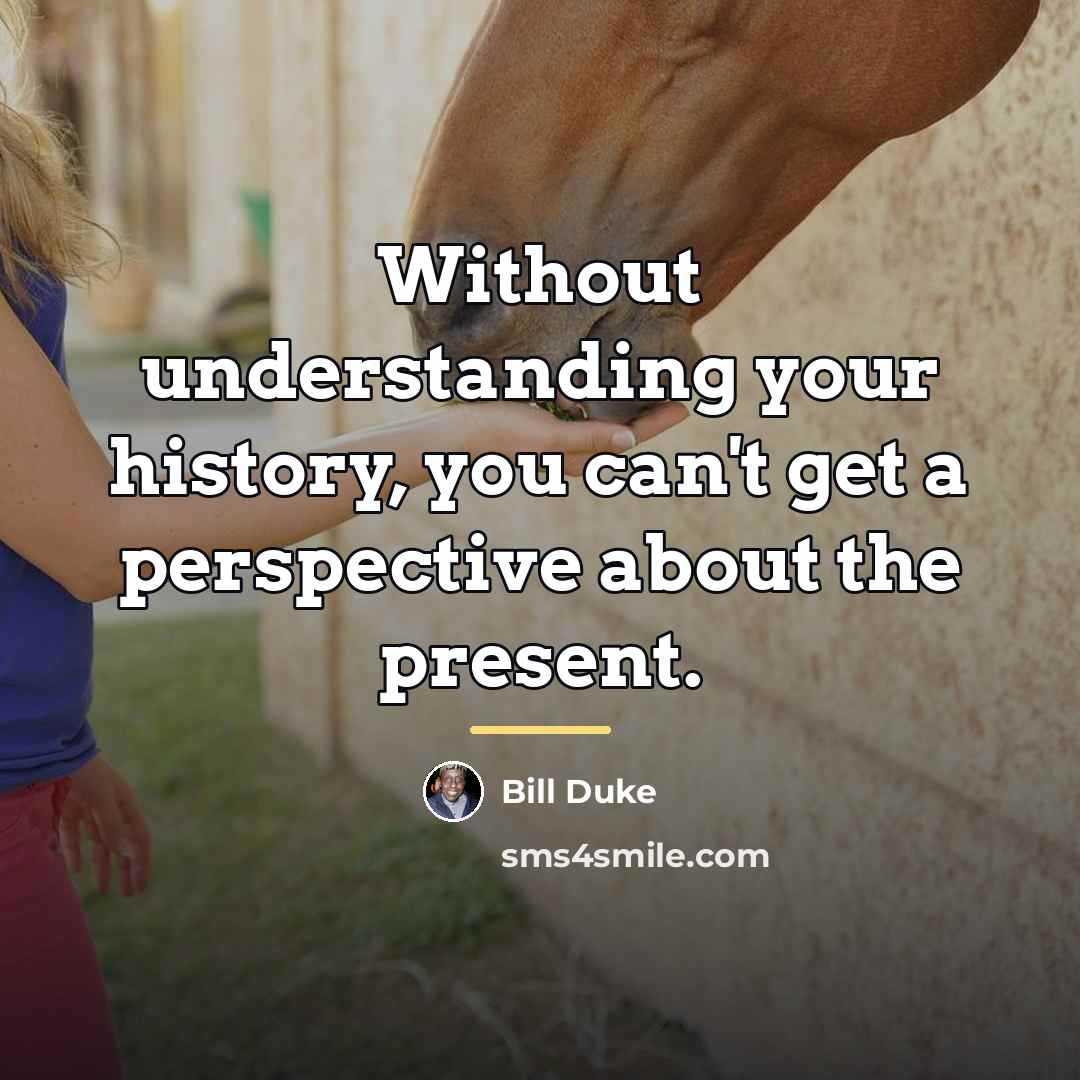 “Without understanding your history, you can't get a perspective about…” quote by Bill Duke