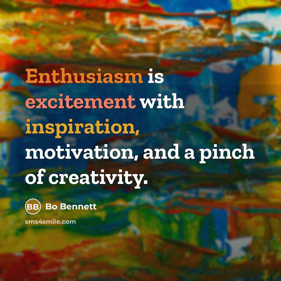“Enthusiasm is excitement with inspiration, motivation, and a pinch of…” quote by Bo Bennett