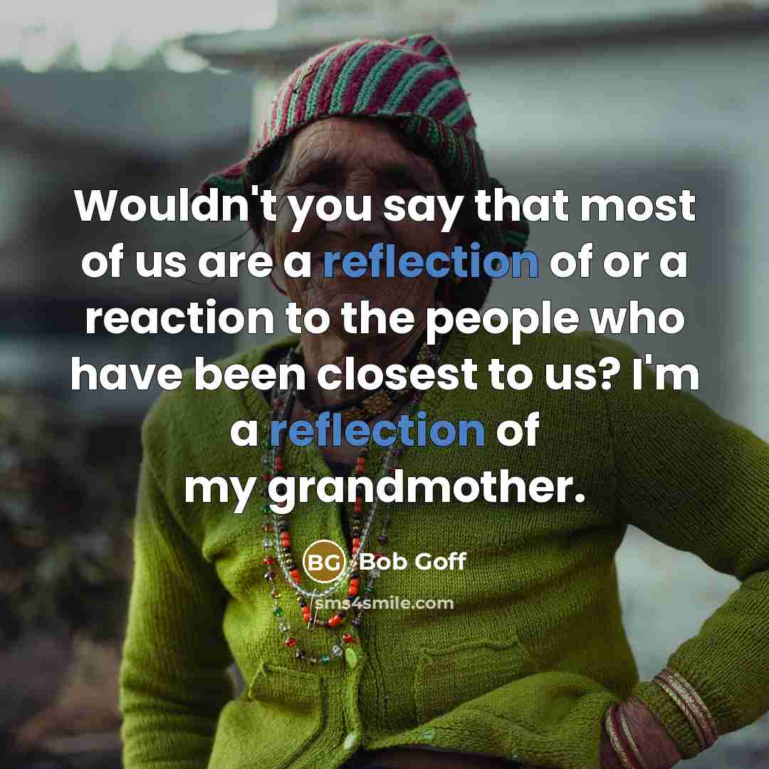 “Wouldn't you say that most of us are a reflection…” quote by Bob Goff