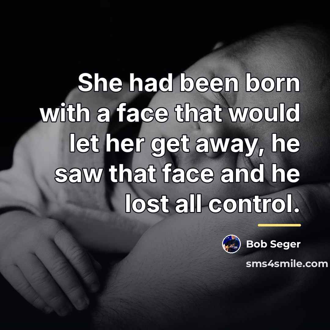 “She had been born with a face that would let…” quote by Bob Seger
