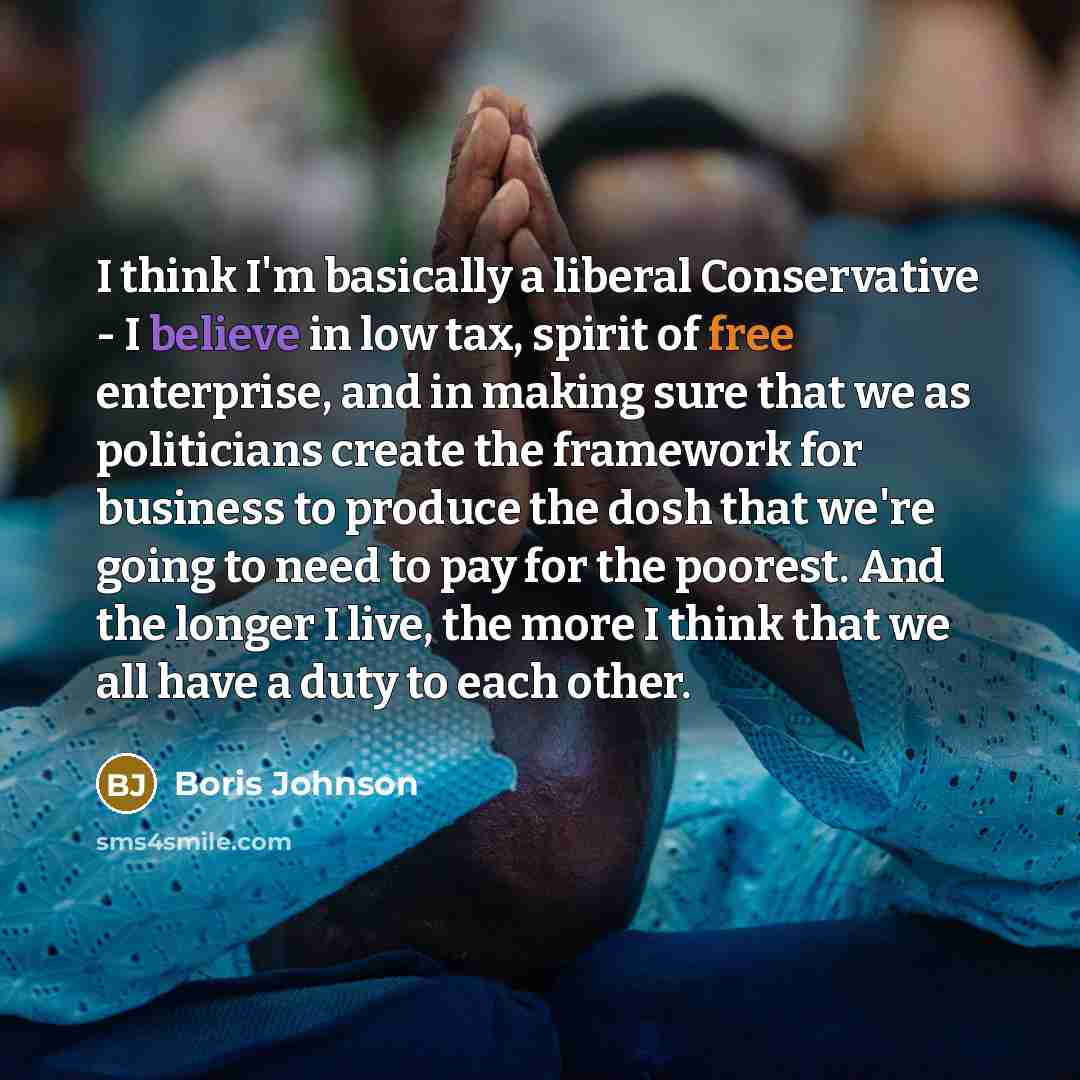 “I think I'm basically a liberal Conservative - I believe…” quote by Boris Johnson