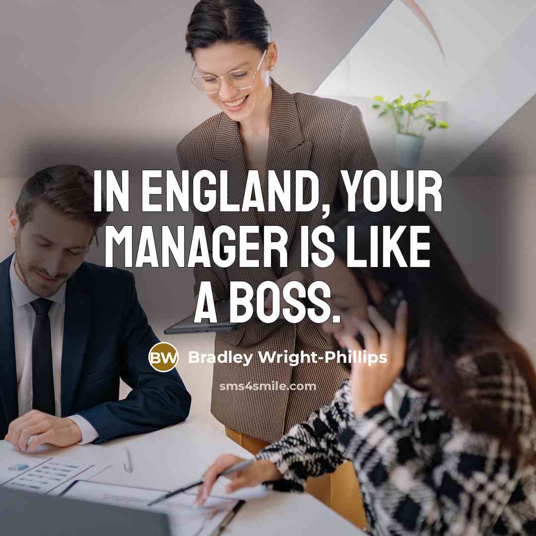 “In England, your manager is like a boss.…” quote by Bradley Wright-Phillips