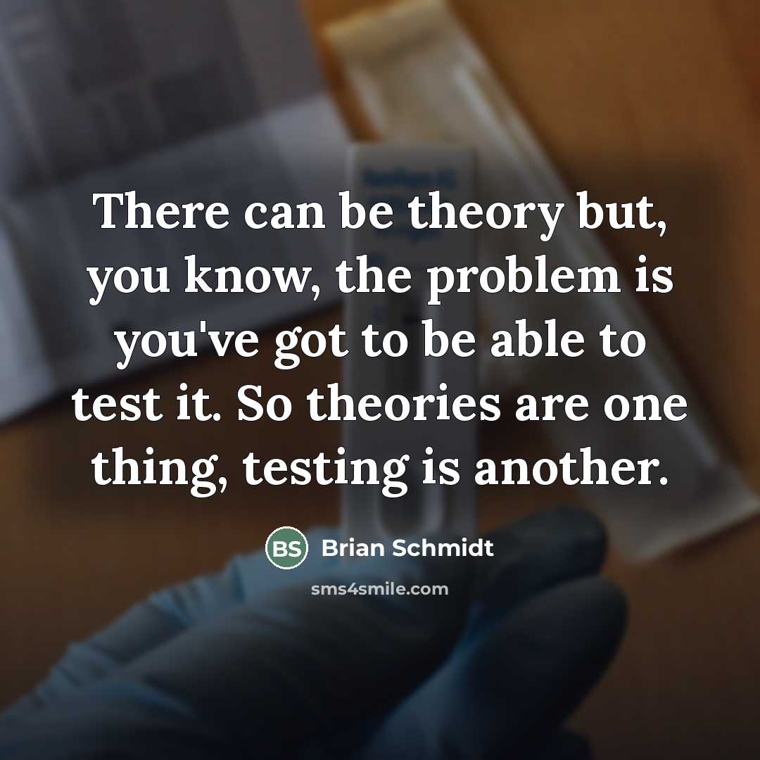 “There can be theory but, you know, the problem is…” quote by Brian Schmidt