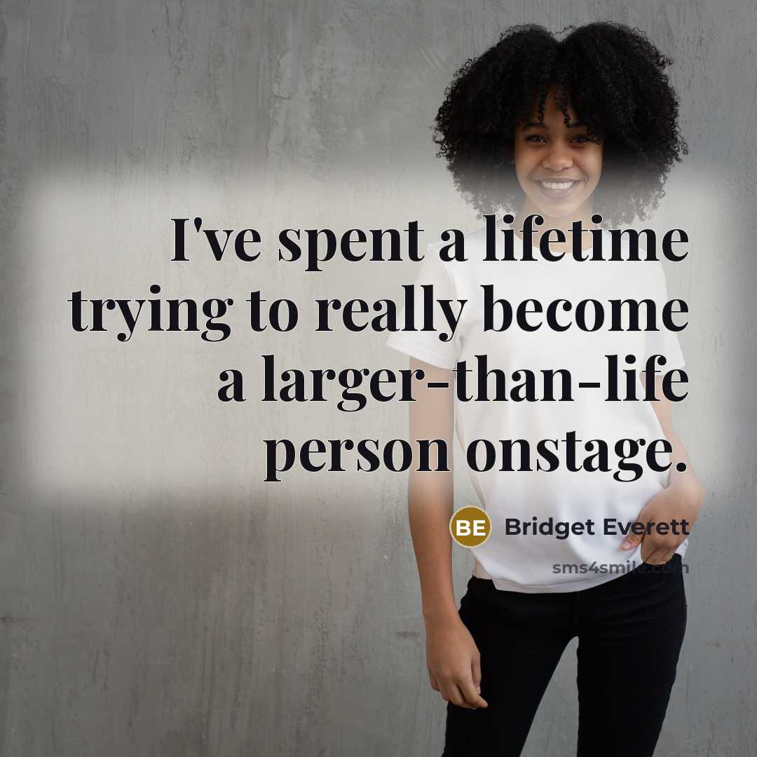 “I've spent a lifetime trying to really become a larger-than-life…” quote by Bridget Everett