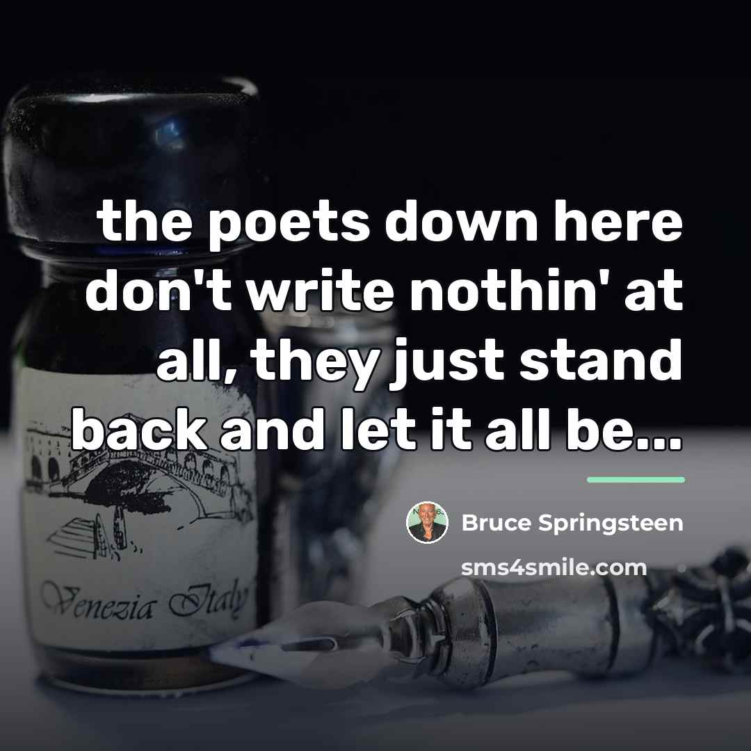 “the poets down here don't write nothin' at all, they…” quote by Bruce Springsteen