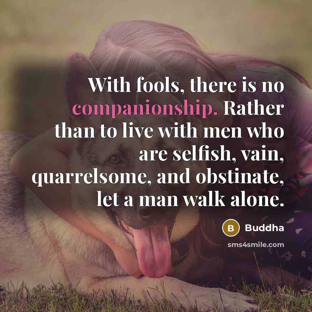 “With fools, there is no companionship. Rather than to live…” quote by Buddha