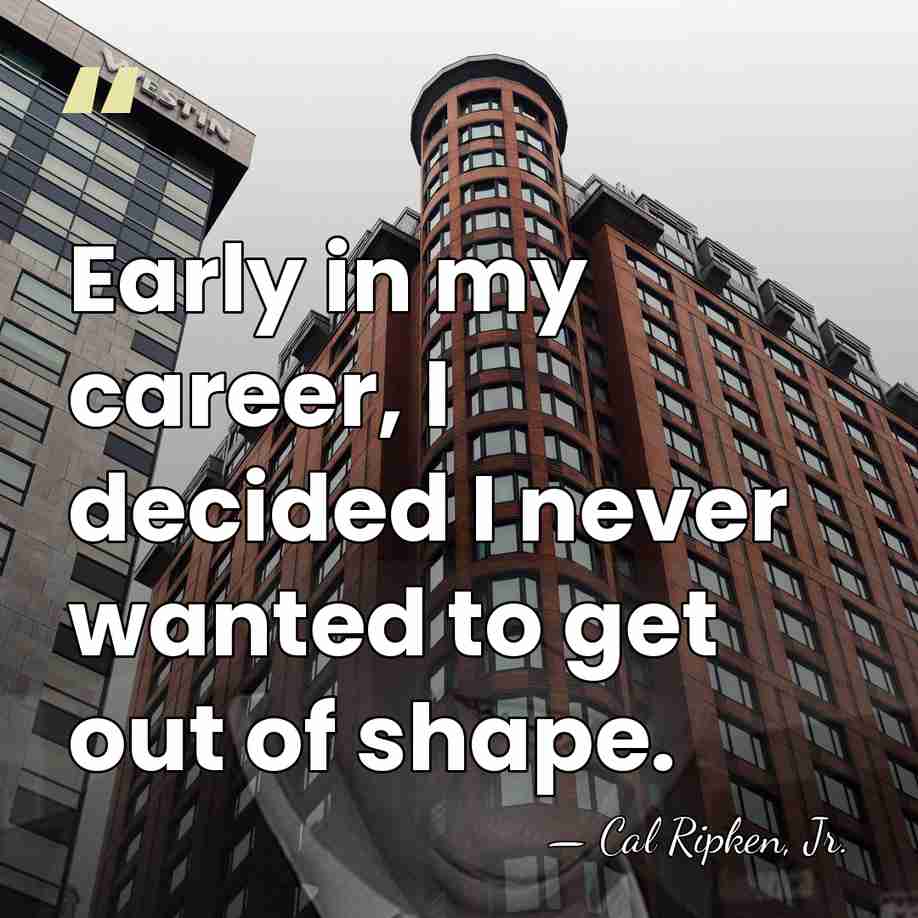 Early in my career, I decided I never wanted to get out&hellip; - Cal Ripken, Jr.