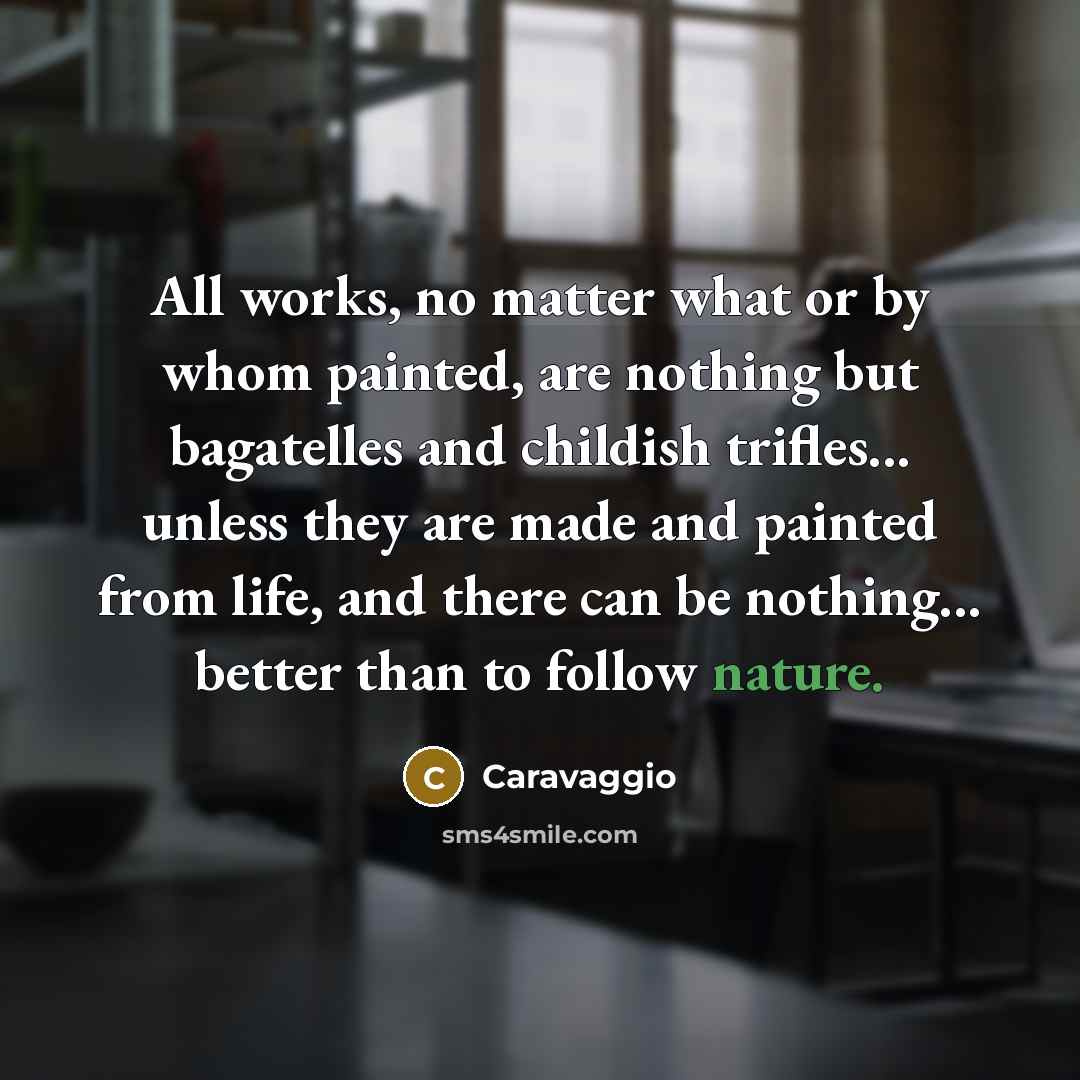 “All works, no matter what or by whom painted, are…” quote by Caravaggio