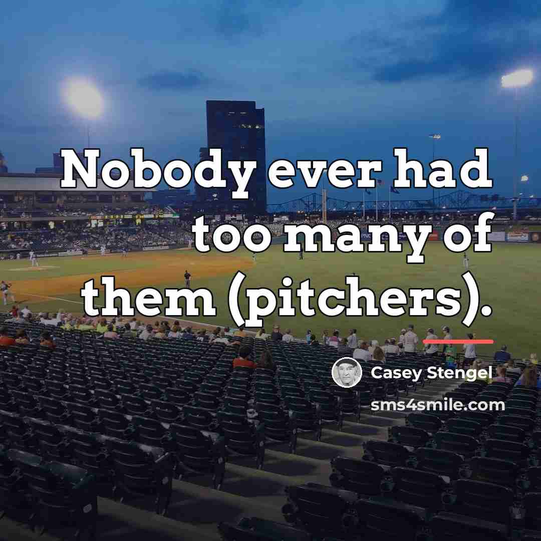 “Nobody ever had too many of them (pitchers).…” quote by Casey Stengel