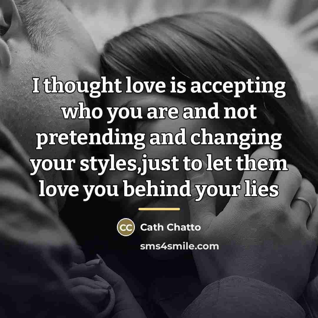“I thought love is accepting who you are and not…” quote by Cath Chatto