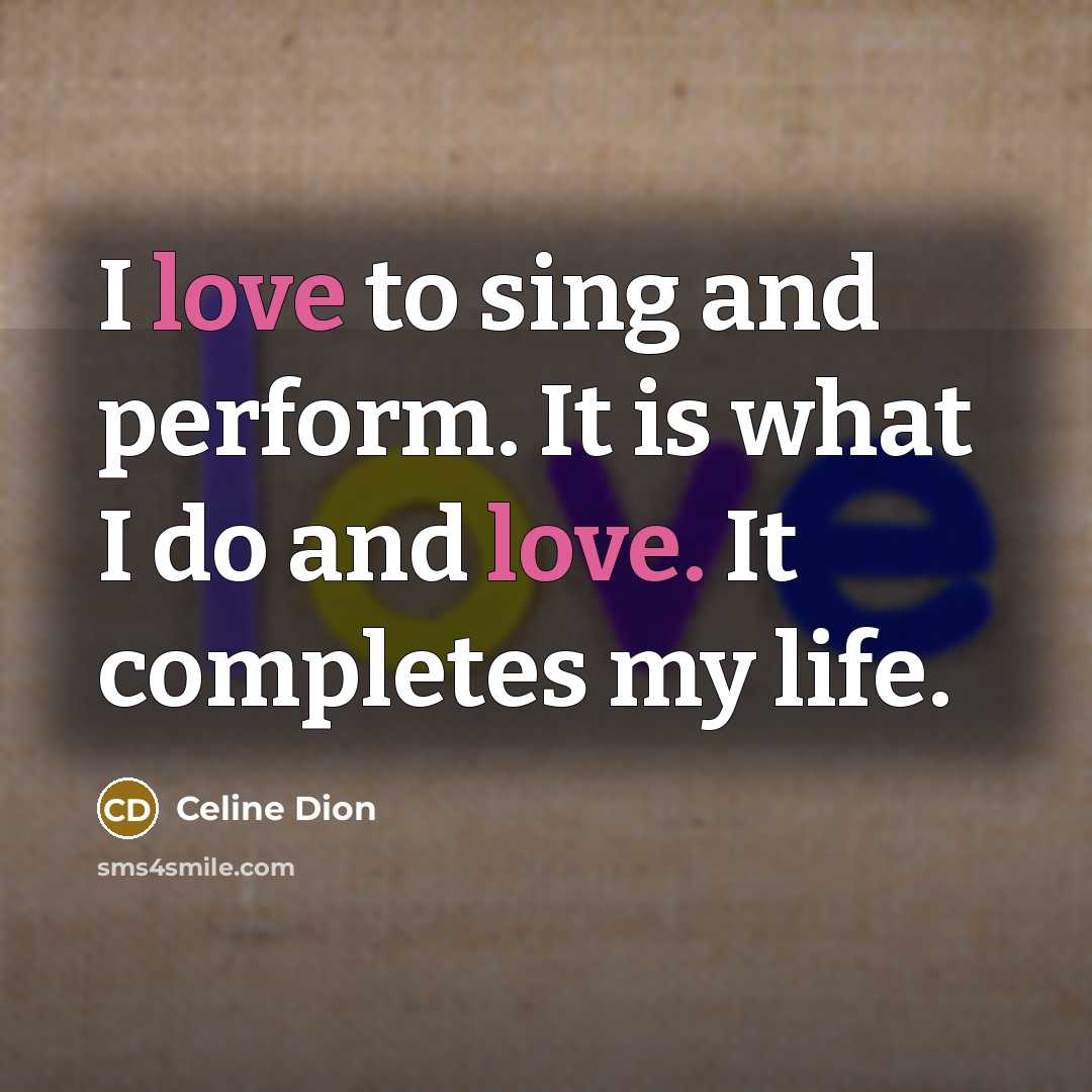 “I love to sing and perform. It is what I…” quote by Celine Dion