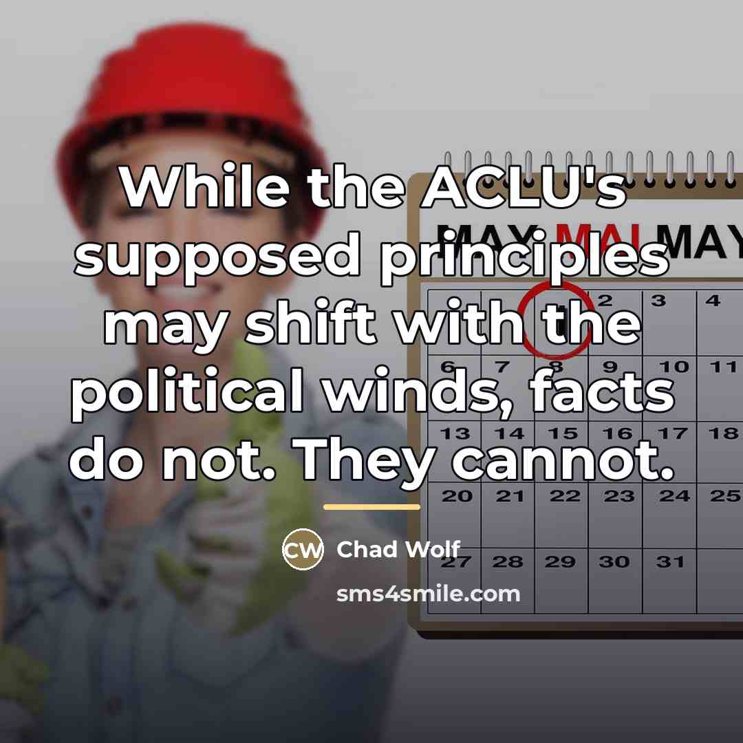 “While the ACLU's supposed principles may shift with the political…” quote by Chad Wolf