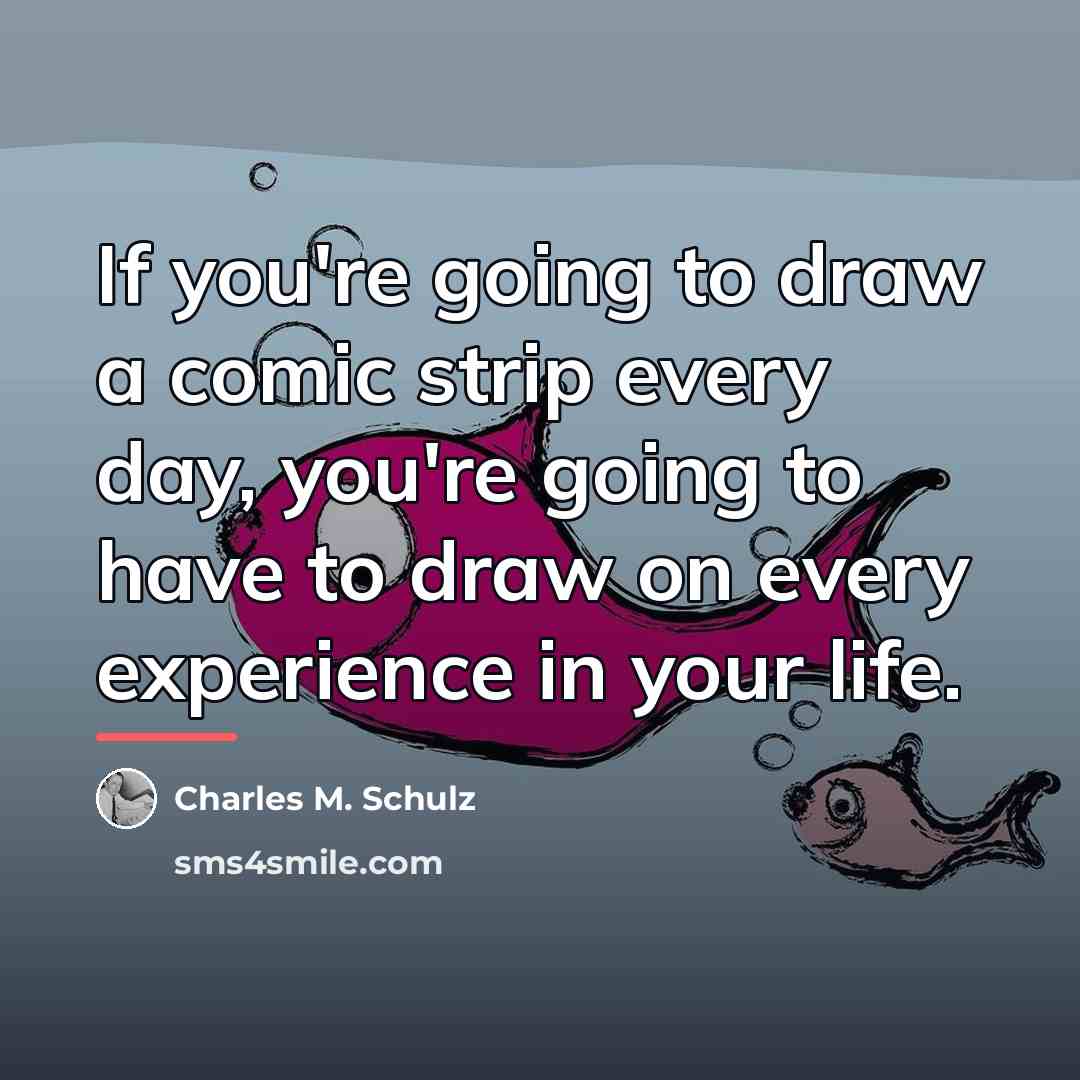“If you're going to draw a comic strip every day,…” quote by Charles M. Schulz