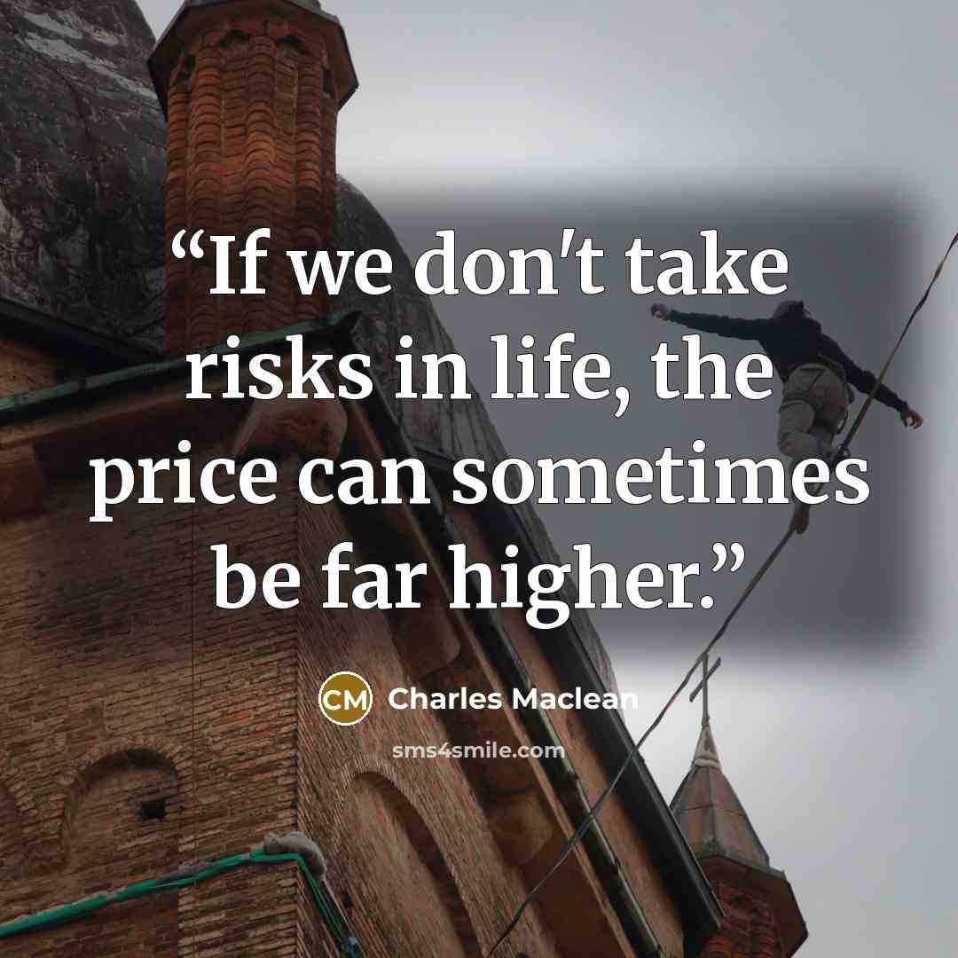 “If we don't take risks in life, the price can sometimes be far higher.” quote by Charles Maclean