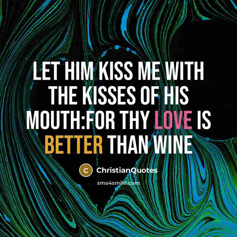 “Let him kiss me with the kisses of his mouth:for…” quote by ChristianQuotes
