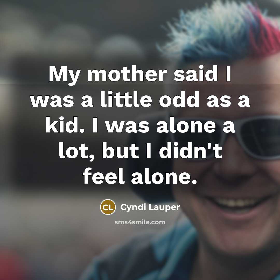 “My mother said I was a little odd as a…” quote by Cyndi Lauper