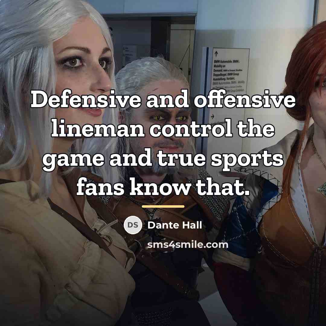 “Defensive and offensive lineman control the game and true sports…” quote by Dante Hall