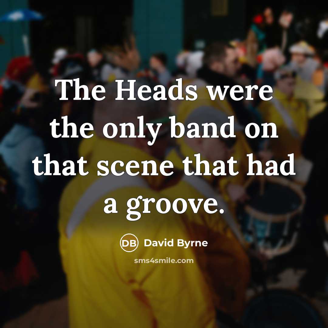 “The Heads were the only band on that scene that…” quote by David Byrne