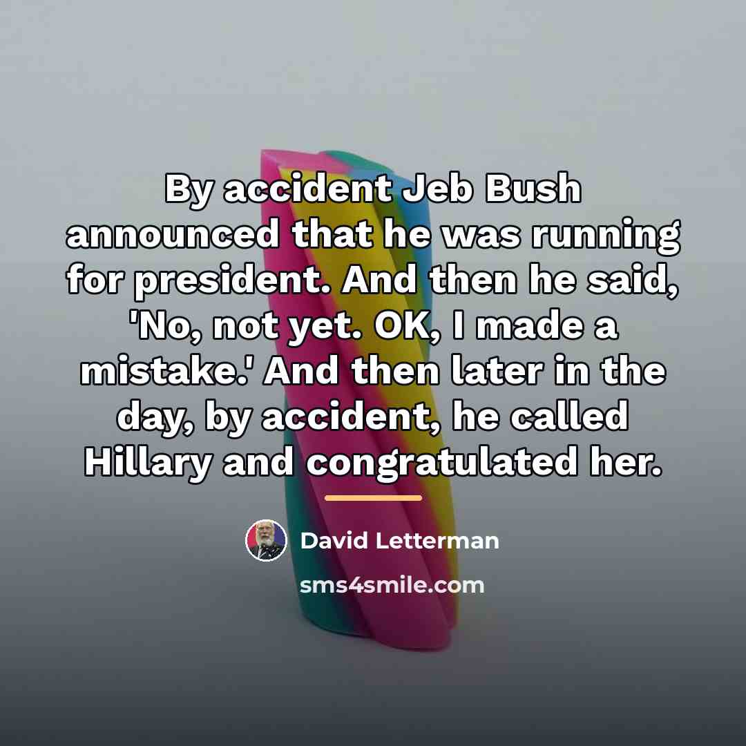“By accident Jeb Bush announced that he was running for…” quote by David Letterman