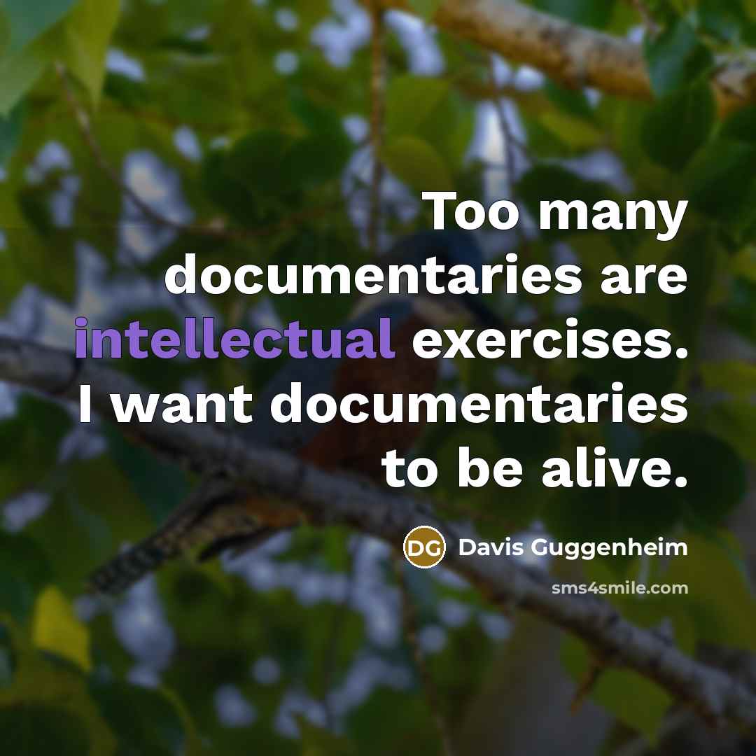 “Too many documentaries are intellectual exercises. I want documentaries to…” quote by Davis Guggenheim